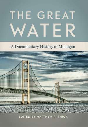 The Great Water: A Documentary History of Michigan de Matthew R Thick