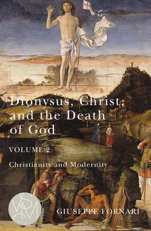 Dionysus, Christ, and the Death of God, Volume 2: Christianity and Modernity de Giuseppe Fornari