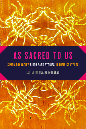 As Sacred to Us: Simon Pokagon’s Birch Bark Stories in Their Contexts de Blaire Morseau