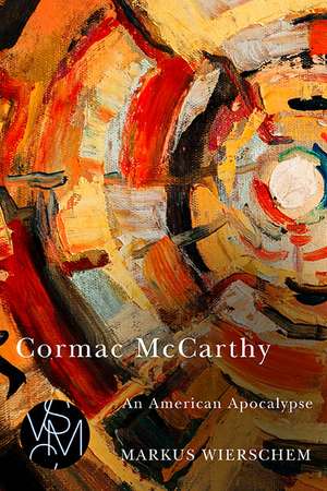 Cormac McCarthy: An American Apocalypse de Markus Wierschem