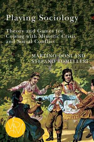 Playing Sociology: Theory and Games for Coping with Mimetic Crisis and Social Conflict de Martino Doni