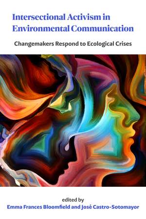 Intersectional Activism in Environmental Communication: Changemakers Respond to Ecological Crises de Emma Frances Bloomfield