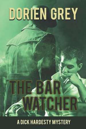 The Bar Watcher (a Dick Hardesty Mystery, #3): The Saga of a Broken Neck and the Good Life That Can Follow de Dorien Grey