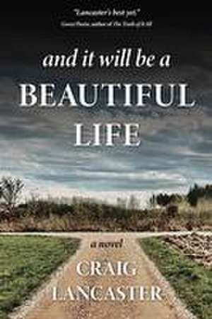 And It Will Be a Beautiful Life de Craig Lancaster