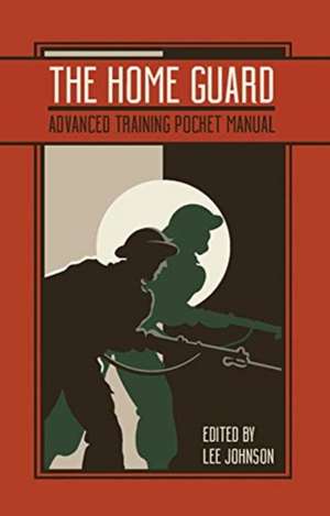 The Home Guard Training Pocket Manual de Lee Johnson