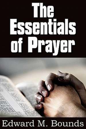 The Essentials of Prayer de Edward M. Bounds