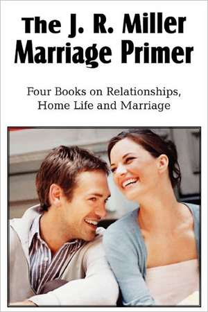 The J. R. Miller Marriage Primer, the Marriage Alter, Girls Faults and Ideals, Young Men Faults and Ideals, Secrets of Happy Home Life de J. R. Miller