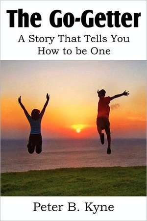 The Go-Getter, a Story That Tells You How to Be One: A Tale of the Forecastle de Peter B. Kyne