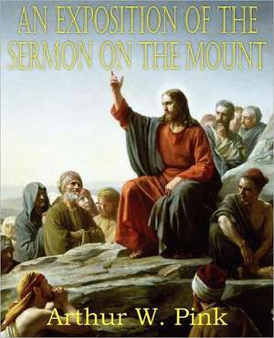 An Exposition of the Sermon on the Mount de Arthur W. Pink