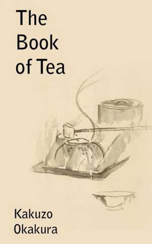 The Book of Tea de Kakuzo Okakura