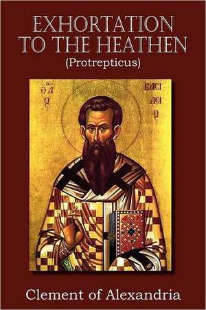 Exhortation to the Heathen (Protrepticus) de Clement of Alexandria