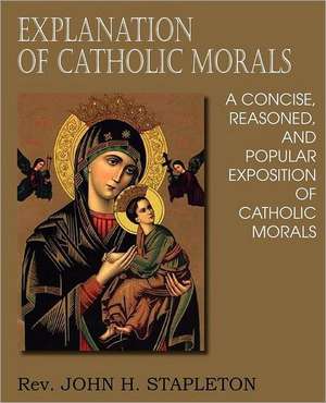 Explanation of Catholic Morals de John H. Stapleton