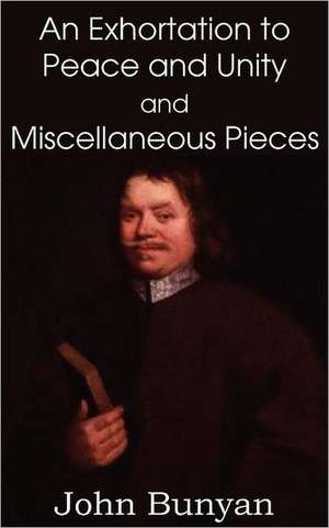 John Bunyan's an Exhortation to Peace and Unity and Miscellaneous Pieces de John Jr. Bunyan