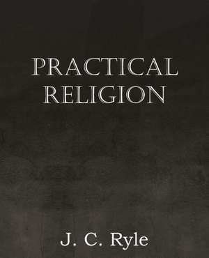 Practical Religion de J. C. Ryle