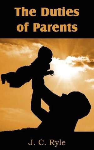 The Duties of Parents de J. C. Ryle