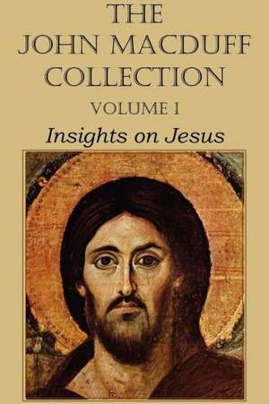 The John Macduff Collection - Volume I, Insights on Jesus de John Macduff