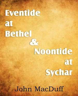 Eventide at Bethel & Noontide at Sychar de John Macduff