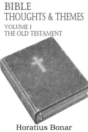 Bible Thoughts & Themes Volume 1 the Old Testament de Horatius Bonar