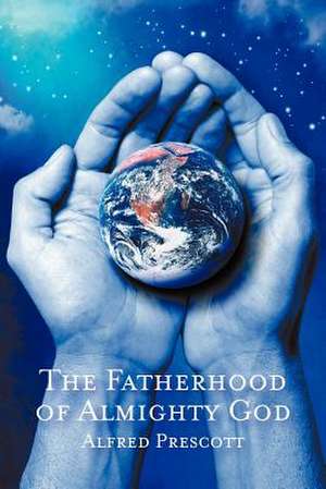 The Fatherhood of Almighty God de Alfred Prescott