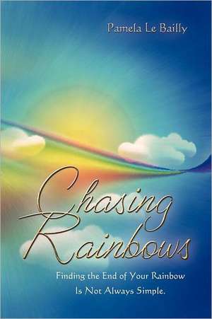 Chasing Rainbows de Pamela Le Bailly