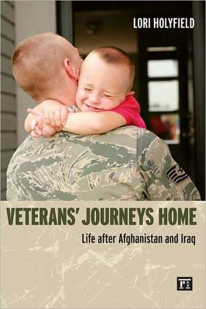 Veterans' Journeys Home: Life After Afghanistan and Iraq de Lori Holyfield