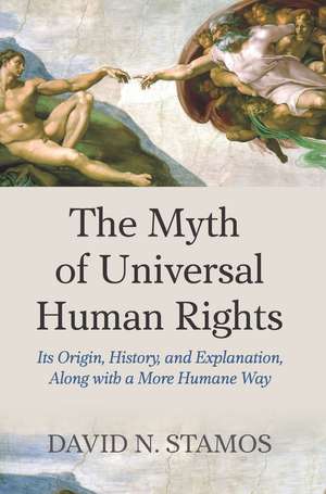 Myth of Universal Human Rights: Its Origin, History, and Explanation, Along with a More Humane Way de David N. Stamos