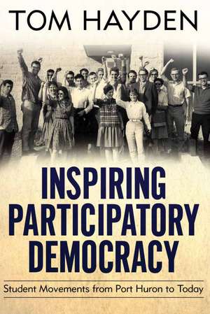 Inspiring Participatory Democracy: Student Movements from Port Huron to Today de Tom Hayden