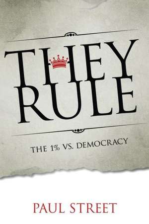 They Rule: The 1% vs. Democracy de Paul Street