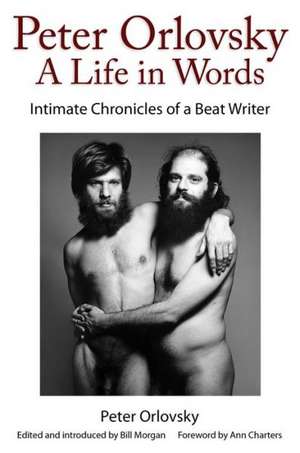 Peter Orlovsky, a Life in Words: Intimate Chronicles of a Beat Writer de Peter Orlovsky