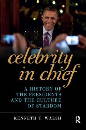 Celebrity in Chief: A History of the Presidents and the Culture of Stardom de Kenneth T. Walsh