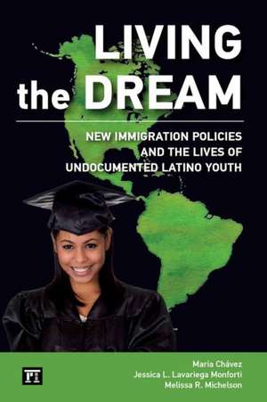 Living the Dream: New Immigration Policies and the Lives of Undocumented Latino Youth de Maria Chavez