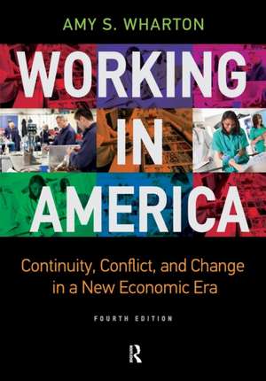 Working in America: Continuity, Conflict, and Change in a New Economic Era de Amy Wharton