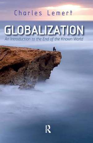 Globalization: An Introduction to the End of the Known World de Charles C. Lemert