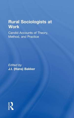 Rural Sociologists at Work: Candid Accounts of Theory, Method, and Practice de Johannes Hans Bakker