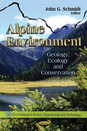 Alpine Environment: Geology, Ecology & Conservation de John G. Schmidt