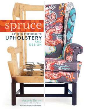 Spruce: A Step-By-Step Guide to Upholstery and Design de Amanda Brown