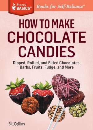 How to Make Chocolate Candies: Dipped, Rolled, and Filled Chocolates, Barks, Fruits, Fudge, and More de Bill Collins