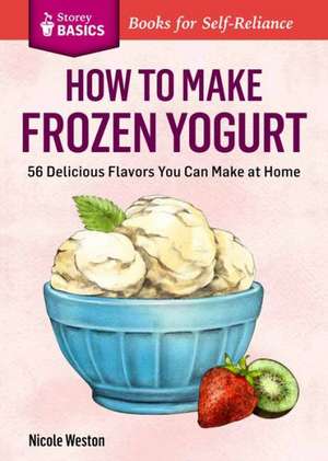 How to Make Frozen Yogurt: 56 Delicious Flavors You Can Make at Home de Nicole Weston