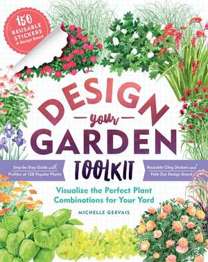Design-Your-Garden Toolkit: Visualize the Perfect Plant Combinations for Your Yard; Step-by-Step Guide with Profiles of 128 Popular Plants, Reusable Cling Stickers, and Fold-Out Design Board de Michelle Gervais