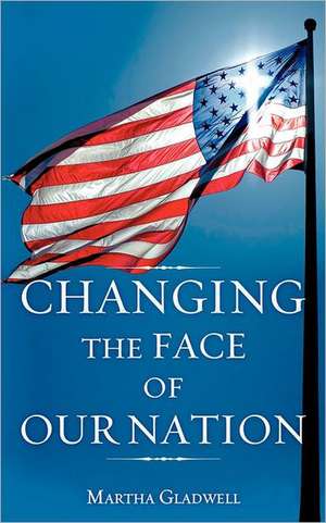 Changing the Face of Our Nation de Martha Gladwell