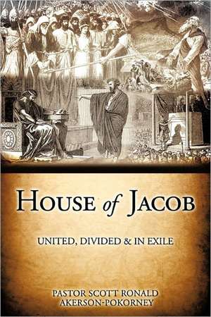 House Of Jacob - United, Divided & In Exile de Pastor Scott Ronald Akerson-Pokorney