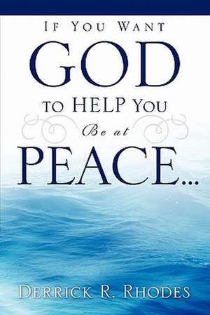 If You Want God to Help You Be at Peace... de Derrick R. Rhodes