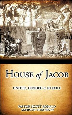 House of Jacob - United, Divided & in Exile de Pastor Scott Ronald Akerson-Pokorney