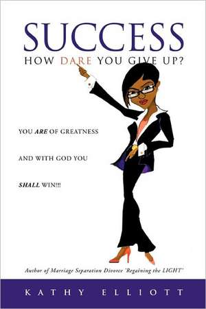 SUCCESS How dare you give up? de Kathy Elliott