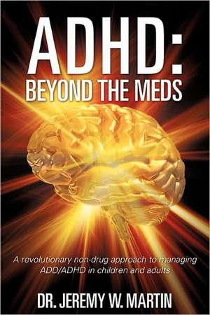 ADHD: Beyond the Meds de Jeremy W. Martin