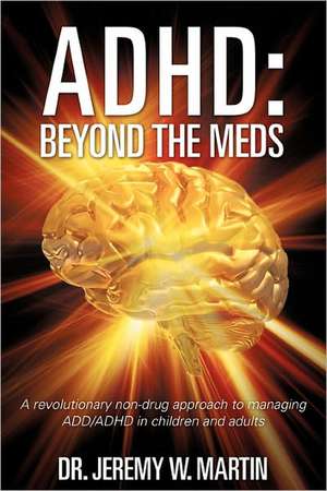 ADHD: Beyond the Meds de Dr Jeremy W. Martin