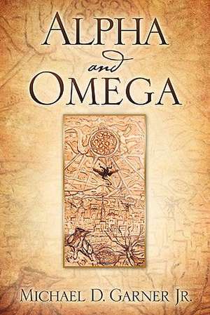 Alpha and Omega de Michael D. Garner Jr