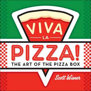 Viva La Pizza! The Art of the Pizza Box de Scott Wiener