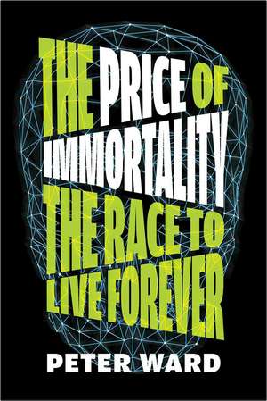 The Price of Immortality: The Race to Live Forever de Peter Ward