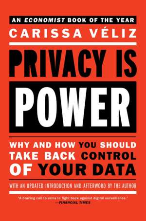 Privacy Is Power: Why and How You Should Take Back Control of Your Data de Carissa Veliz